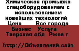 Химическая промывка спецоборудованием с использованием новейших технологий › Цена ­ 7 - Все города Бизнес » Услуги   . Тверская обл.,Ржев г.